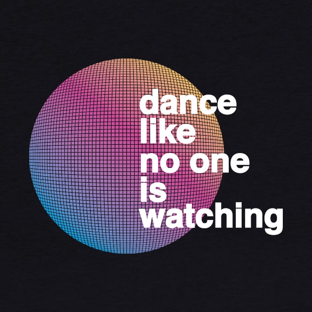 Dance Like No One Is Watching by modernistdesign